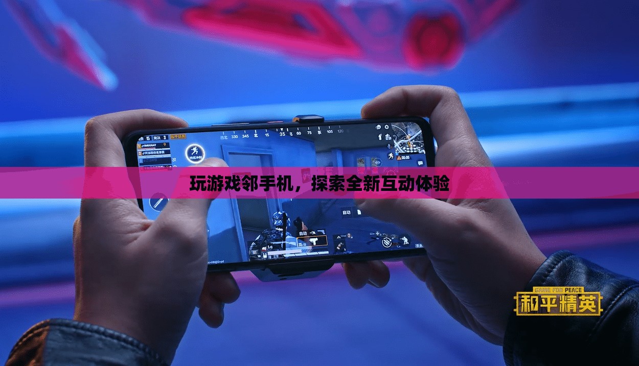 游戲鄰手機(jī)，開啟全新互動體驗(yàn)