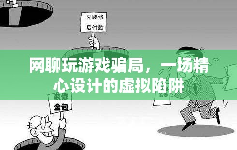 網(wǎng)聊玩游戲騙局，虛擬陷阱下的精心布局