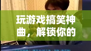 解鎖笑點(diǎn)，挑戰(zhàn)游戲極限，搞笑神曲助你暢游游戲世界！