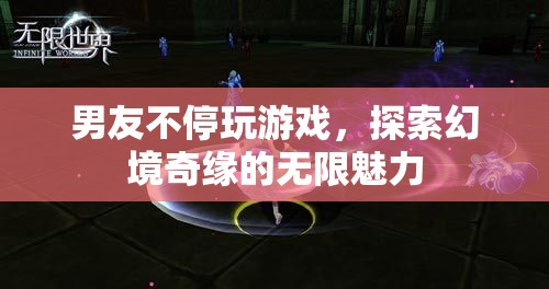 男友沉迷游戲，探索幻境奇緣的無(wú)限魅力