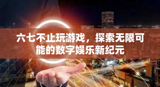 探索無限可能的數(shù)字娛樂新紀(jì)元