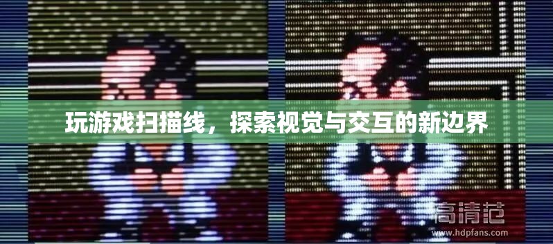 玩游戲掃描線，探索視覺與交互的新邊界