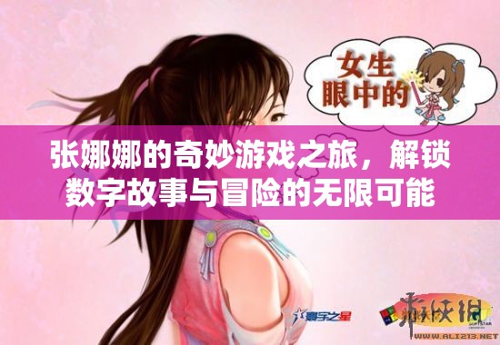 張娜娜的奇妙游戲之旅，解鎖數(shù)字故事與冒險的無限可能