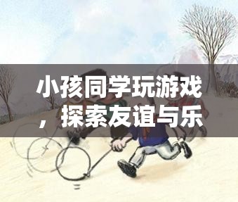 探索友誼與樂趣的奇妙世界，小孩同學(xué)間的游戲之旅