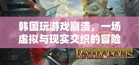 韓國游戲崩潰，虛擬與現(xiàn)實(shí)交織的冒險(xiǎn)之旅