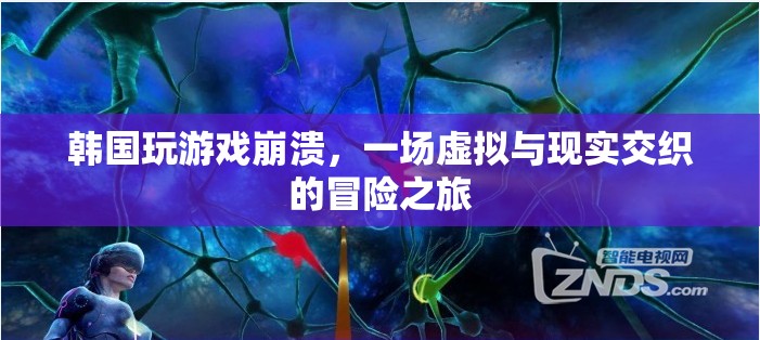 韓國游戲崩潰，虛擬與現(xiàn)實(shí)交織的冒險(xiǎn)之旅