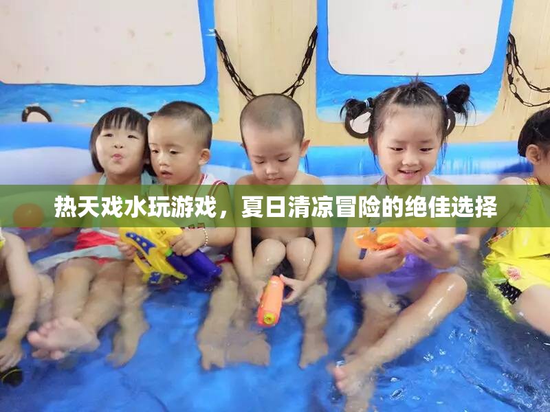 夏日清涼冒險(xiǎn)，戲水玩游戲，盡享清涼樂趣