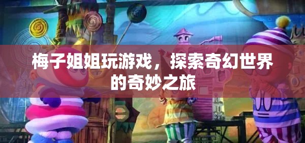 梅子姐姐探索奇幻世界的奇妙之旅