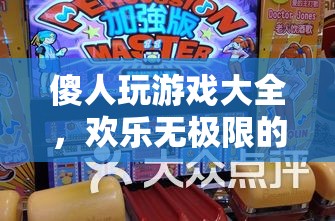 傻人玩游戲大全，歡樂無極限的娛樂盛宴