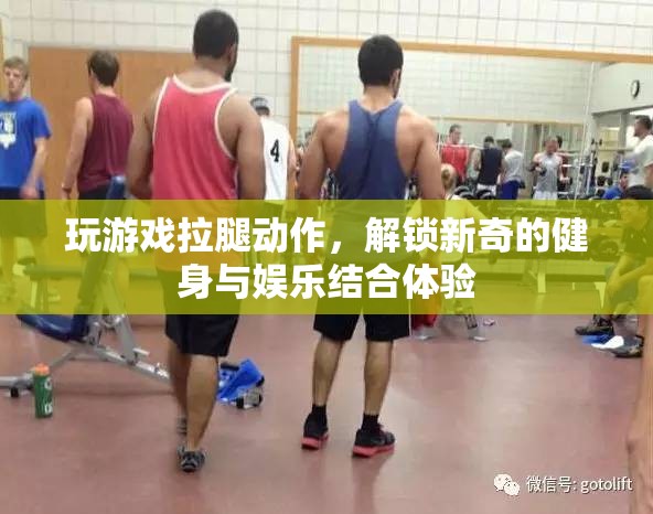游戲拉腿，解鎖健身娛樂新體驗