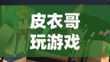 皮衣哥游戲探索，未知世界的奇妙之旅