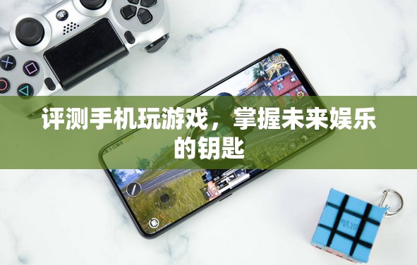 評(píng)測(cè)手機(jī)玩游戲，掌握未來(lái)娛樂(lè)的鑰匙