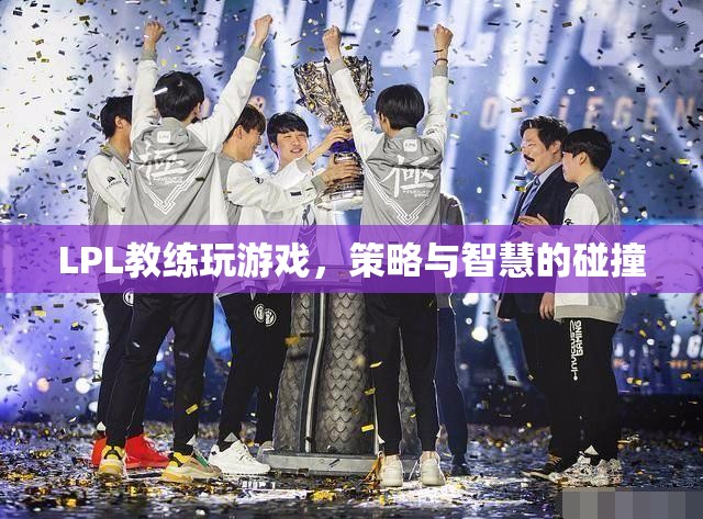 LPL教練游戲?qū)Q，策略與智慧的碰撞