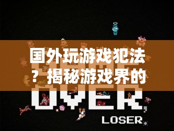 揭秘游戲界的法律邊界與灰色地帶，玩游戲是否違法？