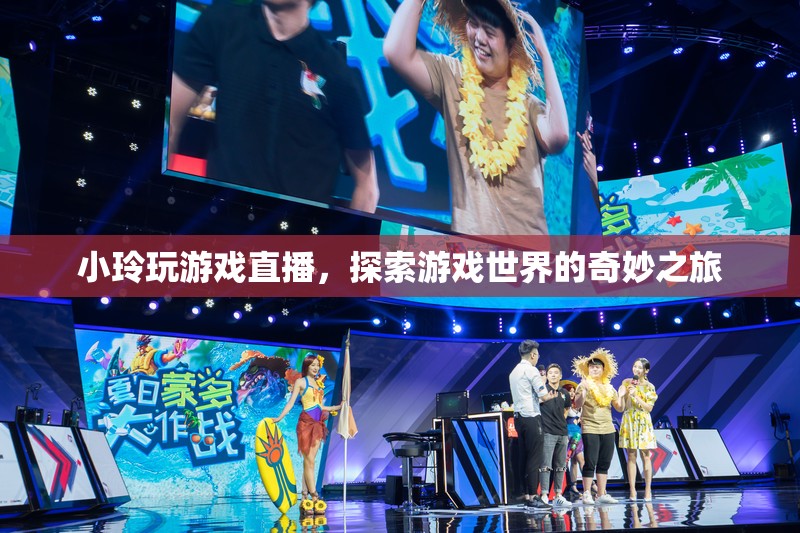 小玲游戲直播，探索游戲世界的奇妙之旅