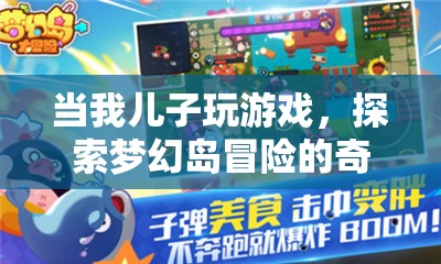 兒子探索夢幻島冒險(xiǎn)，奇妙之旅的親子時(shí)光