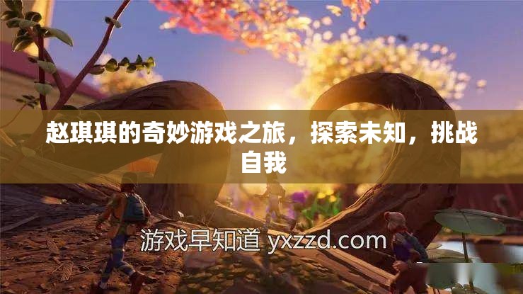 趙琪琪的奇妙冒險，探索未知，挑戰(zhàn)自我