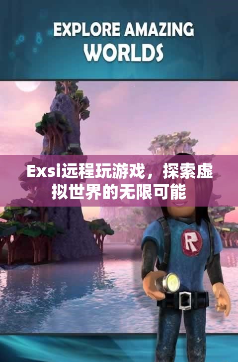 Exsi，探索虛擬世界的無限可能，遠程玩游戲新體驗