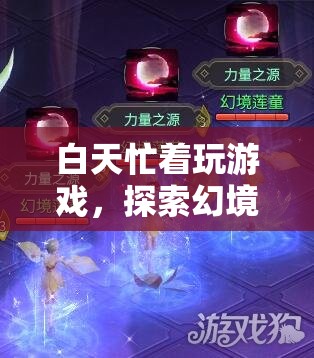 探索幻境奇緣，白天游戲無(wú)極限