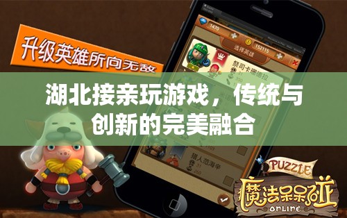 湖北接親游戲，傳統(tǒng)與創(chuàng)新的完美融合
