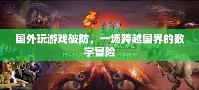 國(guó)外玩家破防，一場(chǎng)跨越國(guó)界的數(shù)字冒險(xiǎn)之旅