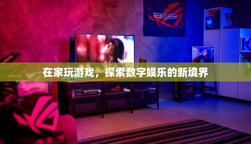 在家探索數(shù)字娛樂新境界，游戲引領(lǐng)潮流