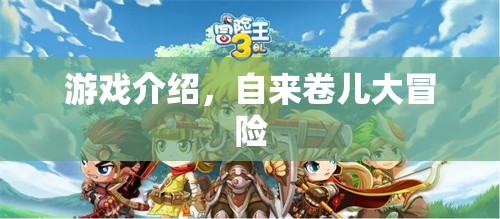 自來卷兒大冒險，探索奇妙游戲世界