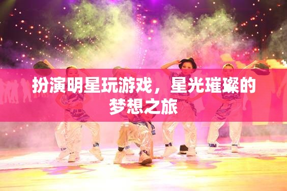 星光璀璨，扮演明星的夢幻游戲之旅