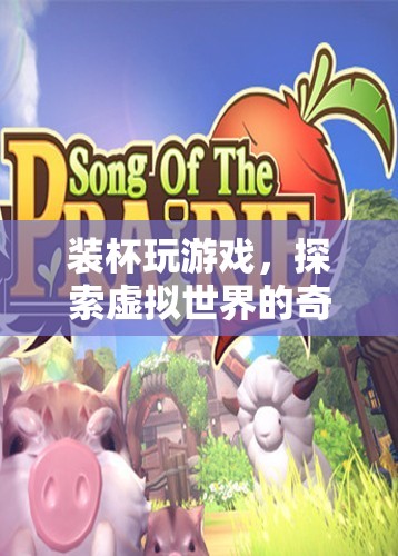 探索虛擬世界的奇妙之旅，裝杯玩游戲