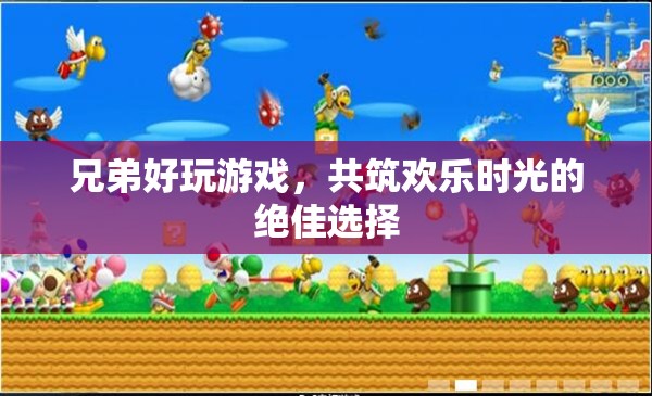 兄弟好玩游戲，共筑歡樂時光的絕佳選擇