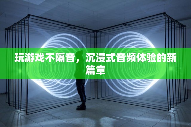 沉浸式音頻體驗，打破隔音界限，開啟新篇章