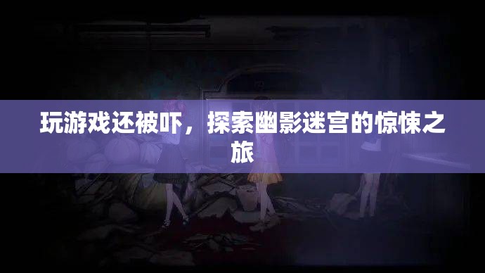 探索幽影迷宮的驚悚之旅，游戲與恐懼的雙重挑戰(zhàn)