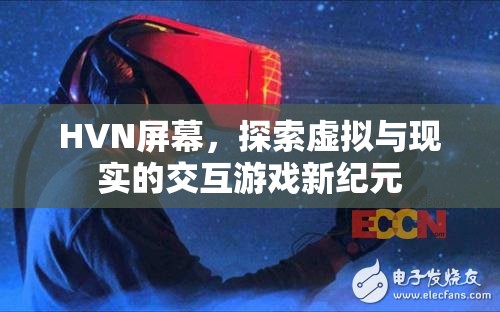 探索虛擬與現(xiàn)實，HVN屏幕開啟交互游戲新紀(jì)元