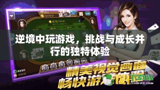 逆境中玩游戲，挑戰(zhàn)與成長并行的獨(dú)特體驗(yàn)