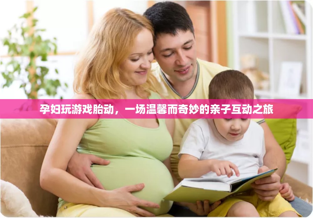 孕婦玩游戲引發(fā)胎動，一場溫馨而奇妙的親子互動