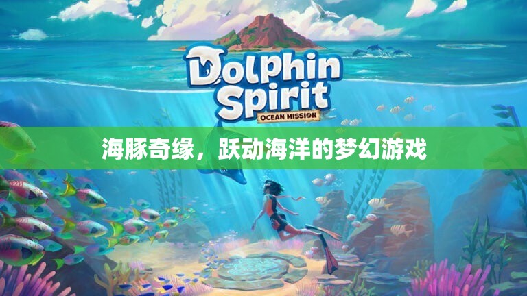 海豚奇緣，躍動(dòng)海洋的夢(mèng)幻冒險(xiǎn)
