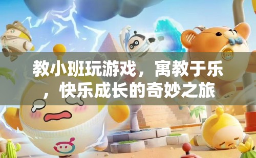 寓教于樂，小班游戲教學(xué)，快樂成長之旅
