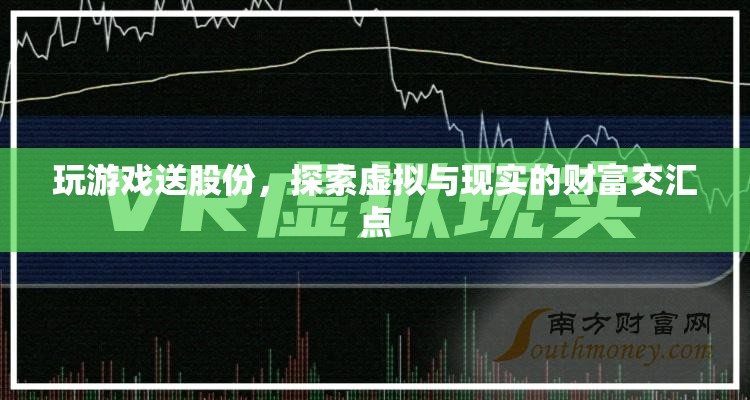 探索虛擬與現(xiàn)實(shí)的財(cái)富交匯點(diǎn)，玩游戲送股份