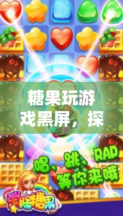 探索未知世界的奇幻冒險(xiǎn)，糖果玩游戲黑屏