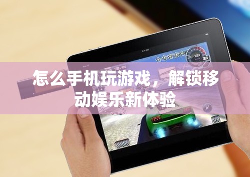 解鎖移動(dòng)娛樂新體驗(yàn)，手機(jī)玩游戲的指南