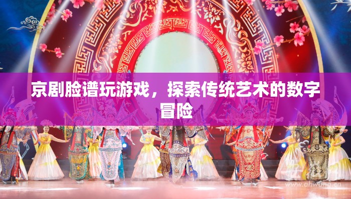 探索傳統(tǒng)藝術(shù)的數(shù)字冒險，京劇臉譜游戲