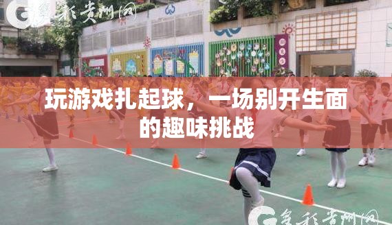 游戲扎起球，一場趣味挑戰(zhàn)等你來戰(zhàn)