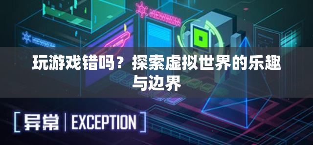 探索虛擬世界的樂(lè)趣與邊界，玩游戲究竟錯(cuò)沒(méi)錯(cuò)？