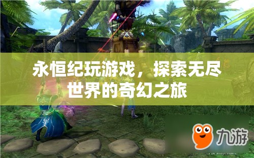 探索無(wú)盡世界的奇幻之旅，永恒紀(jì)游戲
