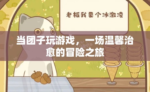 溫馨治愈的冒險(xiǎn)之旅，團(tuán)子玩游戲