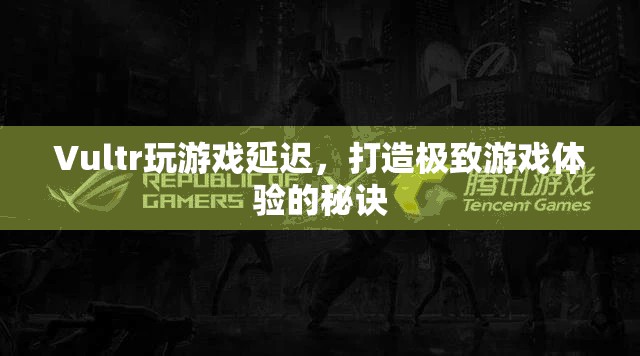 打造極致游戲體驗(yàn)，解決Vultr玩游戲延遲的秘訣