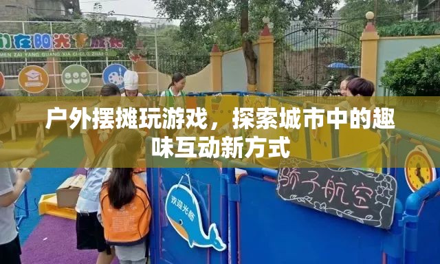 戶外擺攤游戲，探索城市趣味互動新方式