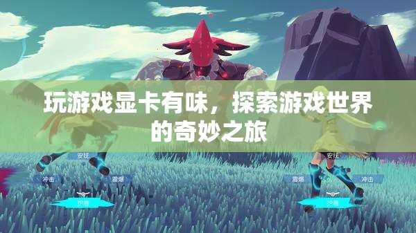 探索游戲世界的奇妙之旅，顯卡的味與視覺盛宴