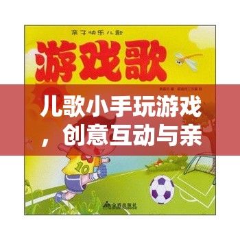 兒歌小手玩游戲，親子共樂的創(chuàng)意互動之旅
