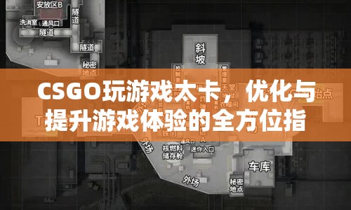 CSGO卡頓問題解決方案，優(yōu)化與提升游戲體驗的全方位指南